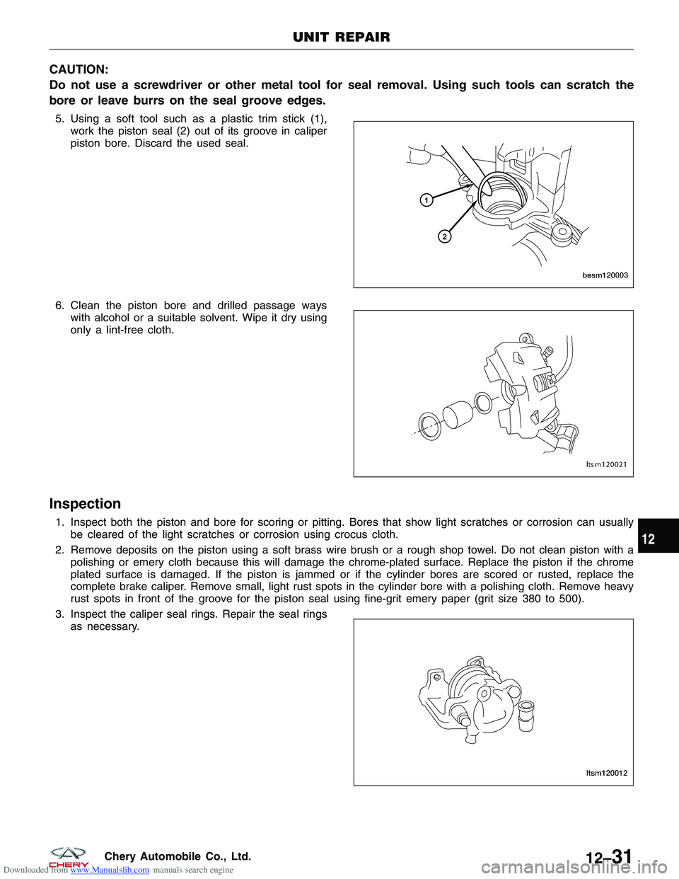 CHERY TIGGO 2009 Service Repair Manual Downloaded from www.Manualslib.com manuals search engine CAUTION:
Do not use a screwdriver or other metal tool for seal removal. Using such tools can scratch the
bore or leave burrs on the seal groove CHERY TIGGO 2009 Service Repair Manual Downloaded from www.Manualslib.com manuals search engine CAUTION:
Do not use a screwdriver or other metal tool for seal removal. Using such tools can scratch the
bore or leave burrs on the seal groove