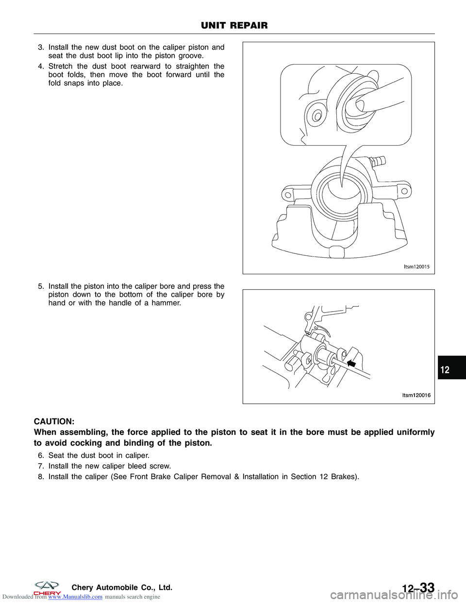 CHERY TIGGO 2009 Service Repair Manual Downloaded from www.Manualslib.com manuals search engine 3. Install the new dust boot on the caliper piston andseat the dust boot lip into the piston groove.
4. Stretch the dust boot rearward to strai CHERY TIGGO 2009 Service Repair Manual Downloaded from www.Manualslib.com manuals search engine 3. Install the new dust boot on the caliper piston andseat the dust boot lip into the piston groove.
4. Stretch the dust boot rearward to strai