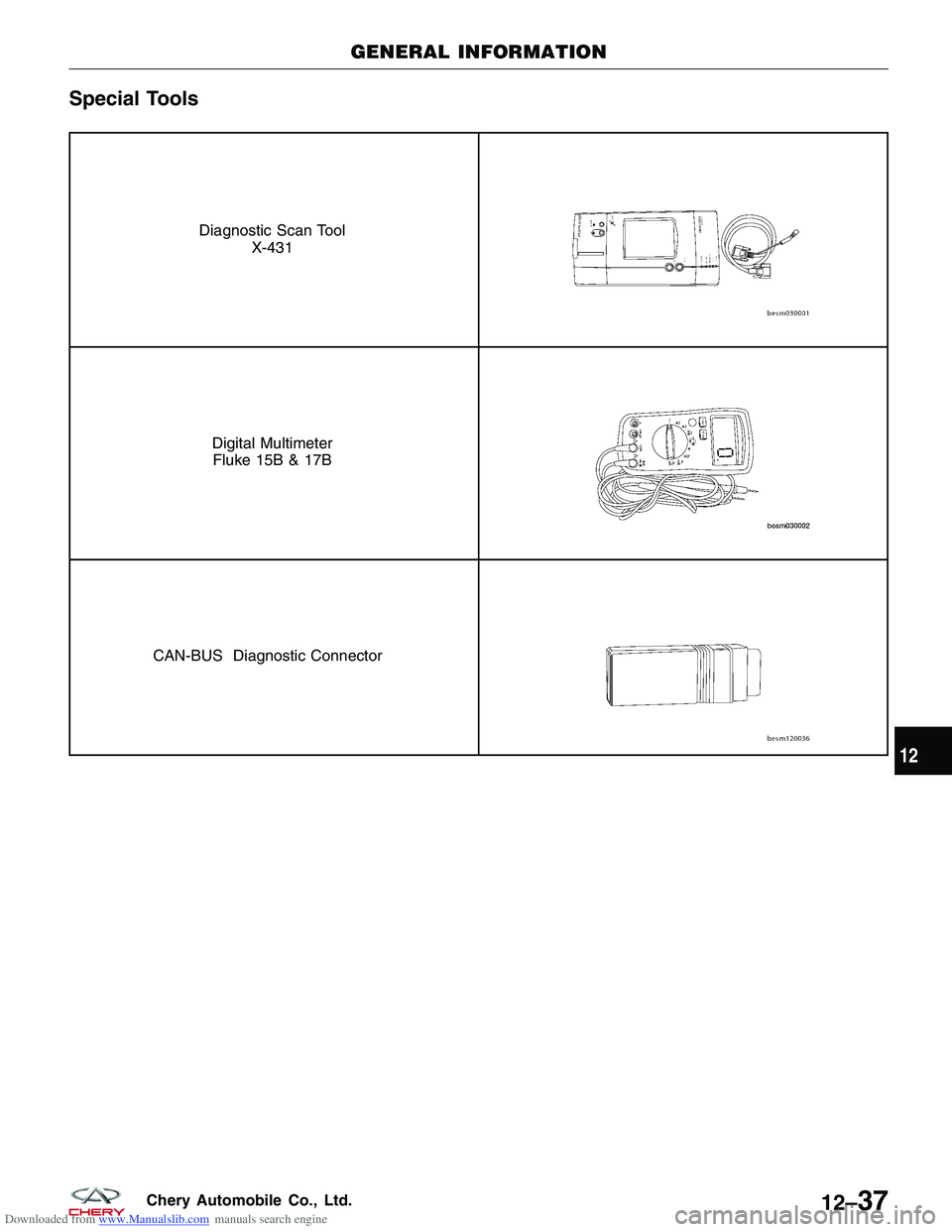 CHERY TIGGO 2009  Service Repair Manual Downloaded from www.Manualslib.com manuals search engine Special Tools
Diagnostic Scan ToolX-431
Digital MultimeterFluke 15B & 17B
CAN-BUS Diagnostic Connector
GENERAL INFORMATION
12
12–37Chery Auto