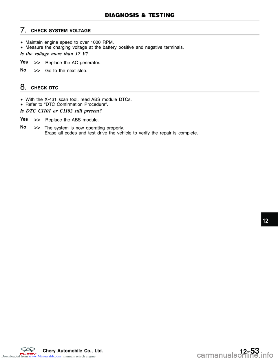 CHERY TIGGO 2009  Service Repair Manual Downloaded from www.Manualslib.com manuals search engine 7.CHECK SYSTEM VOLTAGE
• Maintain engine speed to over 1000 RPM.
• Measure the charging voltage at the battery positive and negative termin