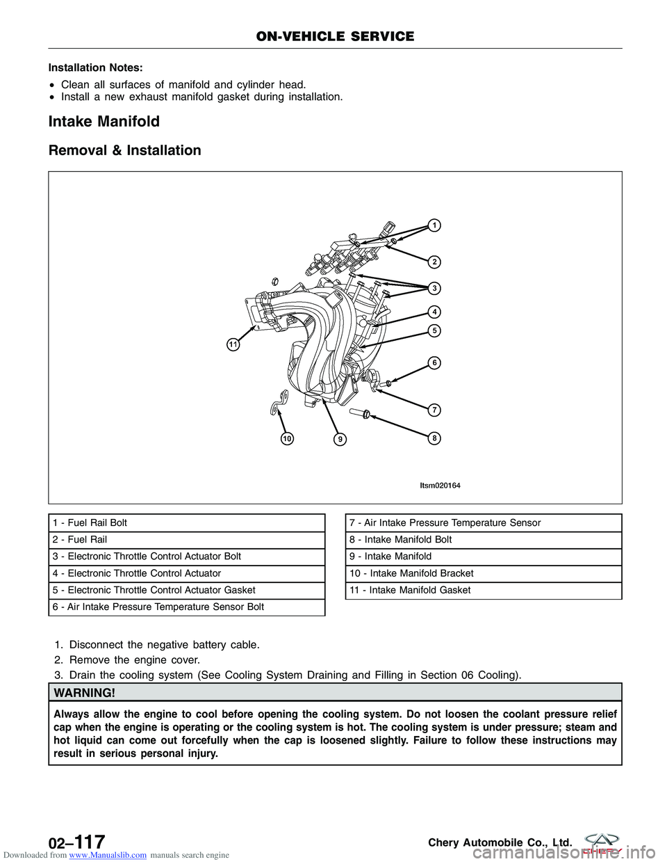 CHERY TIGGO 2009  Service Repair Manual Downloaded from www.Manualslib.com manuals search engine Installation Notes:
•Clean all surfaces of manifold and cylinder head.
• Install a new exhaust manifold gasket during installation.
Intake 