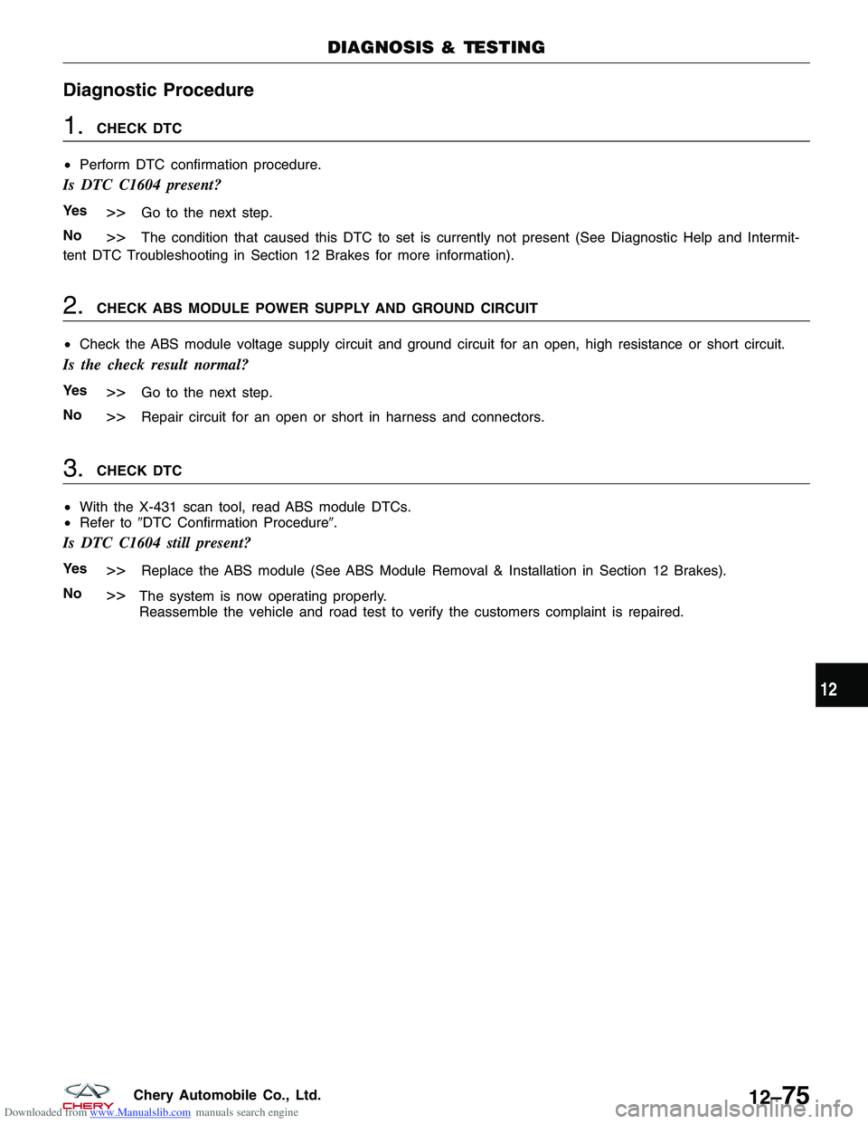 CHERY TIGGO 2009 Service Repair Manual Downloaded from www.Manualslib.com manuals search engine Diagnostic Procedure
1.CHECK DTC
• Perform DTC confirmation procedure.
Is DTC C1604 present?
Ye s>>Go to the next step.
No
>>The condition th CHERY TIGGO 2009 Service Repair Manual Downloaded from www.Manualslib.com manuals search engine Diagnostic Procedure
1.CHECK DTC
• Perform DTC confirmation procedure.
Is DTC C1604 present?
Ye s>>Go to the next step.
No
>>The condition th
