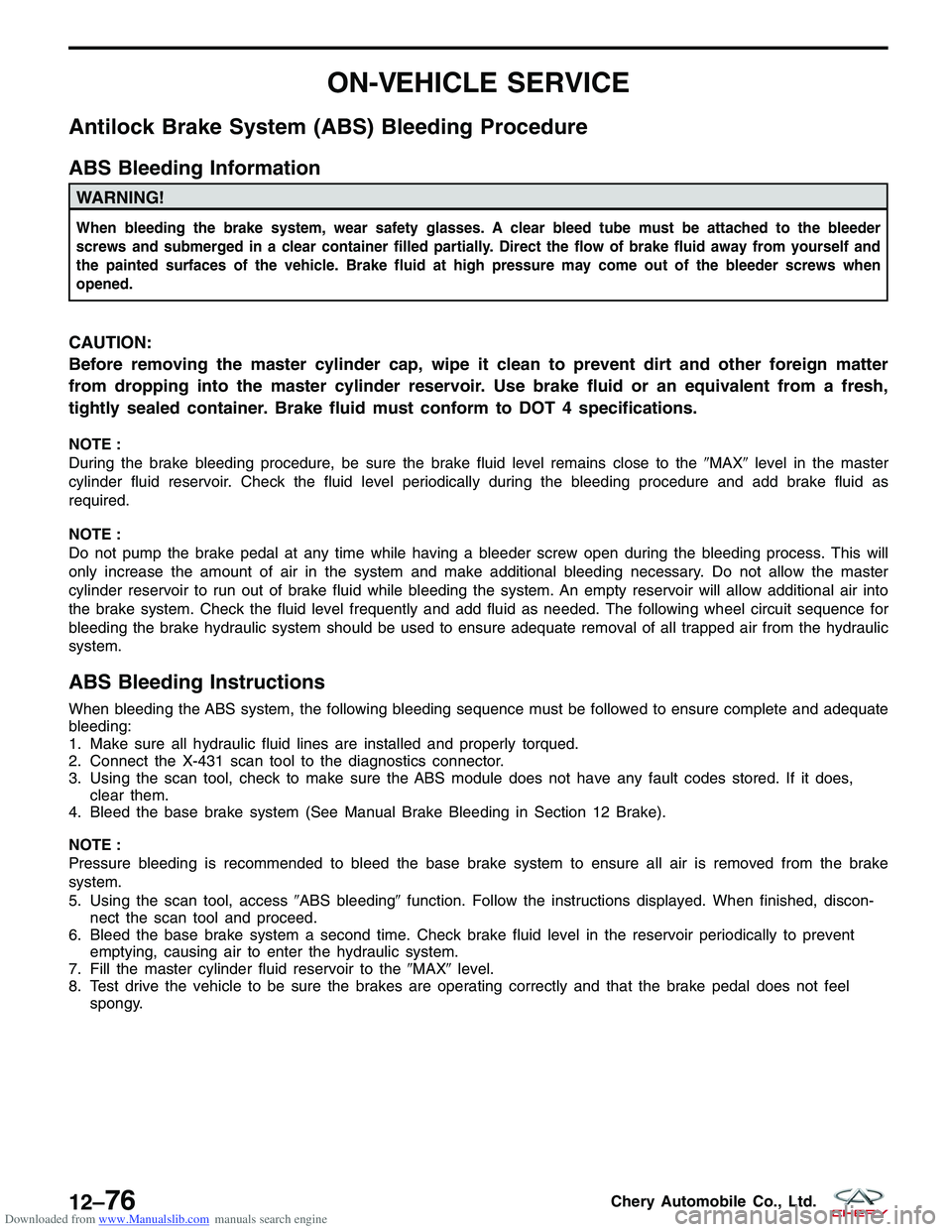CHERY TIGGO 2009 Service Repair Manual Downloaded from www.Manualslib.com manuals search engine ON-VEHICLE SERVICE
Antilock Brake System (ABS) Bleeding Procedure
ABS Bleeding Information
WARNING!
When bleeding the brake system, wear safety CHERY TIGGO 2009 Service Repair Manual Downloaded from www.Manualslib.com manuals search engine ON-VEHICLE SERVICE
Antilock Brake System (ABS) Bleeding Procedure
ABS Bleeding Information
WARNING!
When bleeding the brake system, wear safety