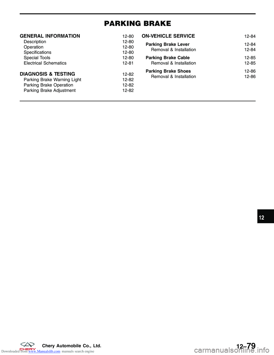 CHERY TIGGO 2009  Service Repair Manual Downloaded from www.Manualslib.com manuals search engine PARKING BRAKE
GENERAL INFORMATION12-80
Description 12-80
Operation 12-80
Specifications 12-80
Special Tools 12-80
Electrical Schematics 12-81
D