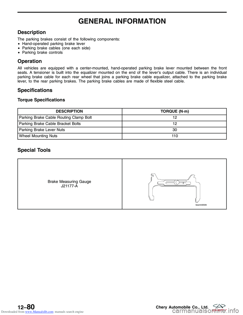 CHERY TIGGO 2009 Service Repair Manual Downloaded from www.Manualslib.com manuals search engine GENERAL INFORMATION
Description
The parking brakes consist of the following components:
•Hand-operated parking brake lever
• Parking brake CHERY TIGGO 2009 Service Repair Manual Downloaded from www.Manualslib.com manuals search engine GENERAL INFORMATION
Description
The parking brakes consist of the following components:
•Hand-operated parking brake lever
• Parking brake