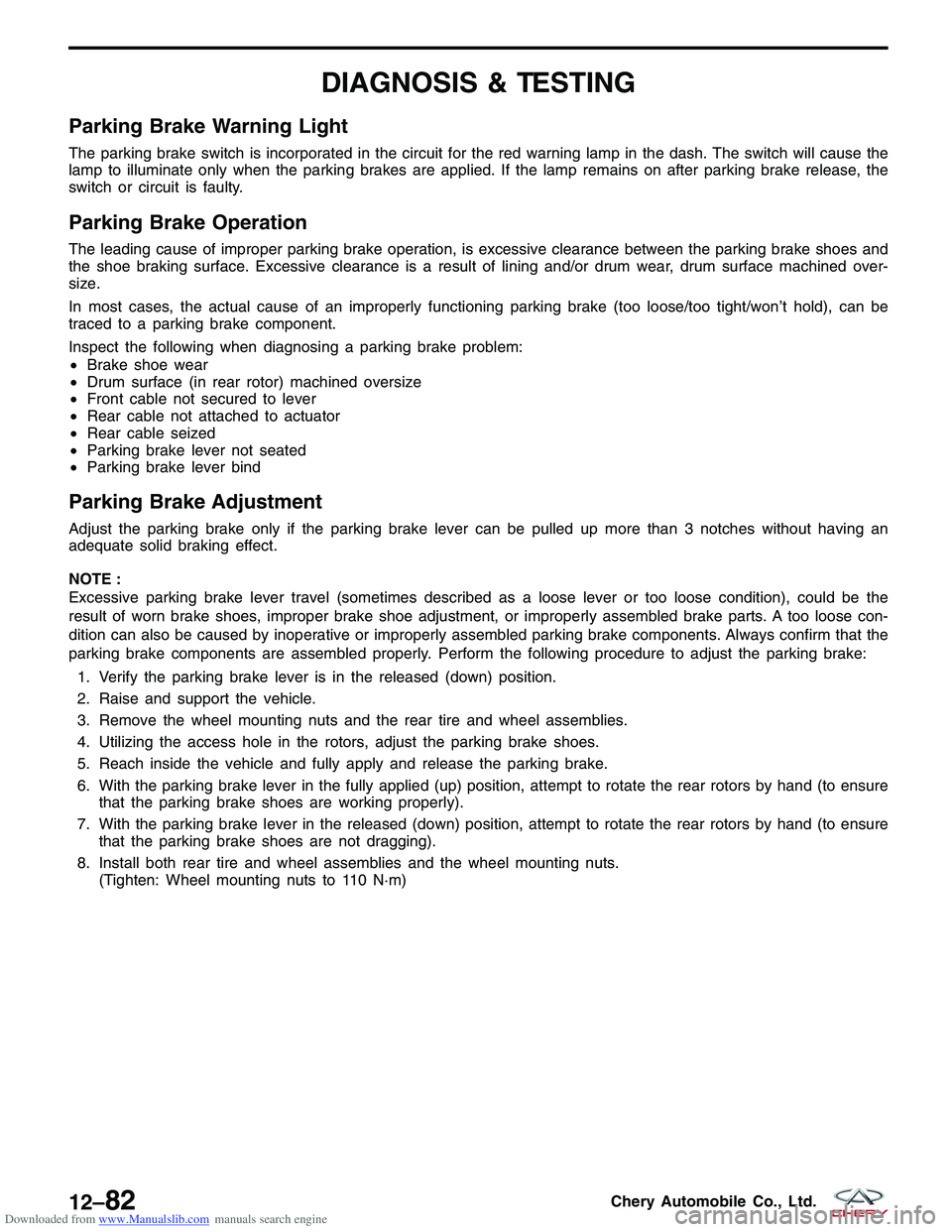 CHERY TIGGO 2009 Service Repair Manual Downloaded from www.Manualslib.com manuals search engine DIAGNOSIS & TESTING
Parking Brake Warning Light
The parking brake switch is incorporated in the circuit for the red warning lamp in the dash. T CHERY TIGGO 2009 Service Repair Manual Downloaded from www.Manualslib.com manuals search engine DIAGNOSIS & TESTING
Parking Brake Warning Light
The parking brake switch is incorporated in the circuit for the red warning lamp in the dash. T