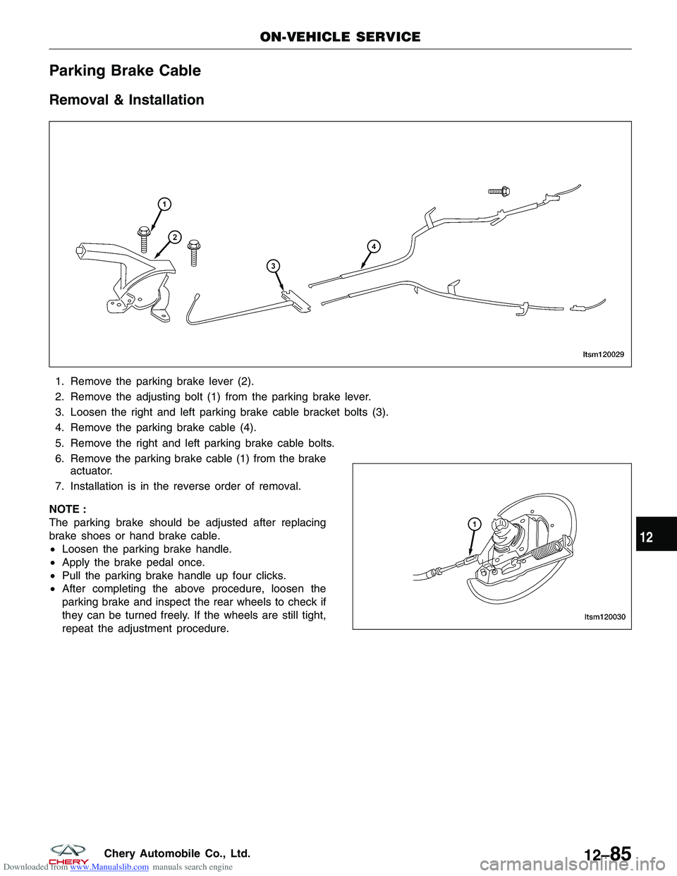 CHERY TIGGO 2009 Service Repair Manual Downloaded from www.Manualslib.com manuals search engine Parking Brake Cable
Removal & Installation
1. Remove the parking brake lever (2).
2. Remove the adjusting bolt (1) from the parking brake lever CHERY TIGGO 2009 Service Repair Manual Downloaded from www.Manualslib.com manuals search engine Parking Brake Cable
Removal & Installation
1. Remove the parking brake lever (2).
2. Remove the adjusting bolt (1) from the parking brake lever