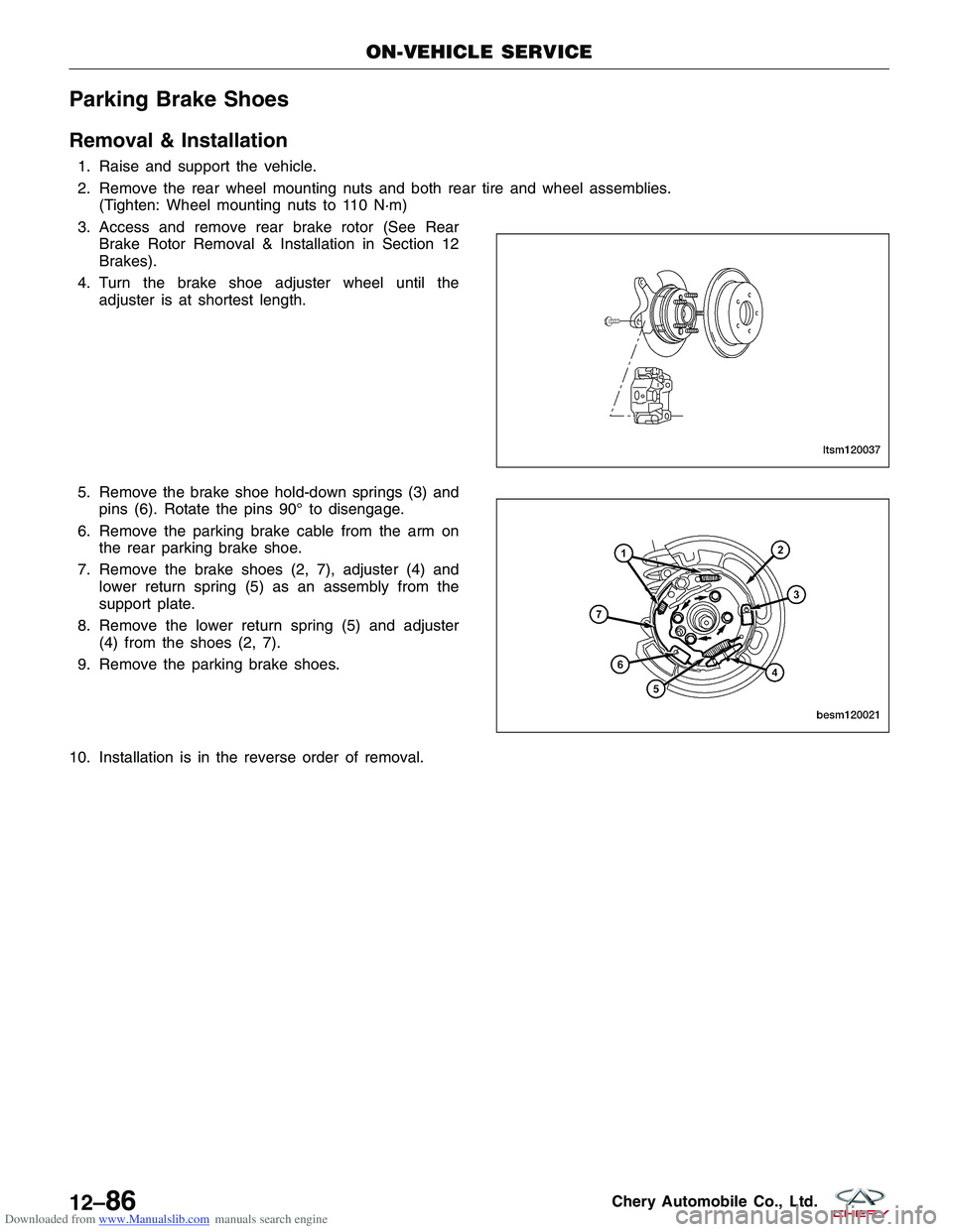 CHERY TIGGO 2009  Service Repair Manual Downloaded from www.Manualslib.com manuals search engine Parking Brake Shoes
Removal & Installation
1. Raise and support the vehicle.
2. Remove the rear wheel mounting nuts and both rear tire and whee