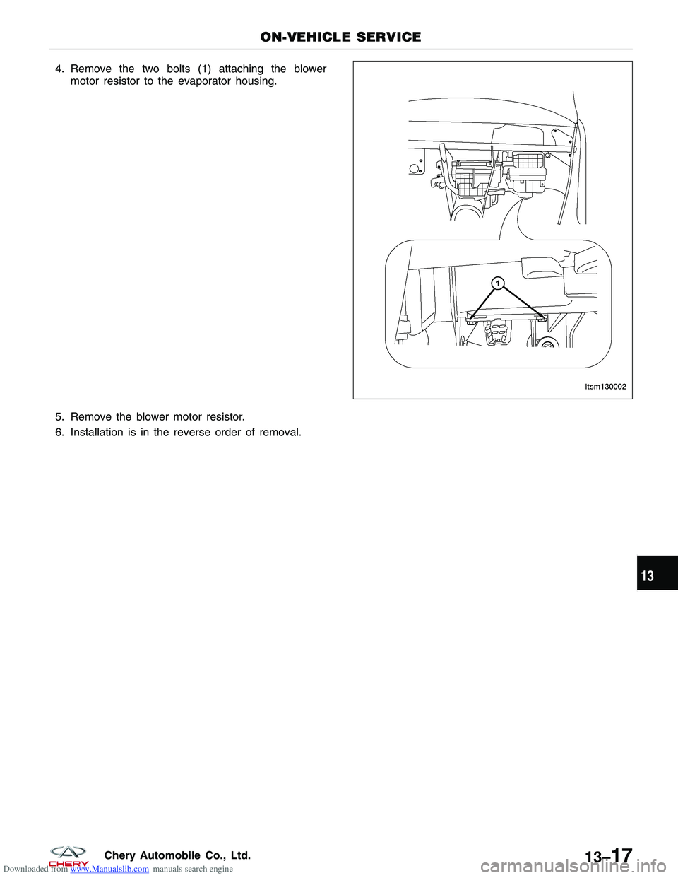 CHERY TIGGO 2009 Service Repair Manual Downloaded from www.Manualslib.com manuals search engine 4. Remove the two bolts (1) attaching the blowermotor resistor to the evaporator housing.
5. Remove the blower motor resistor.
6. Installation CHERY TIGGO 2009 Service Repair Manual Downloaded from www.Manualslib.com manuals search engine 4. Remove the two bolts (1) attaching the blowermotor resistor to the evaporator housing.
5. Remove the blower motor resistor.
6. Installation