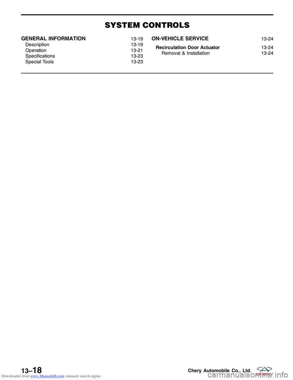CHERY TIGGO 2009 Service Repair Manual Downloaded from www.Manualslib.com manuals search engine SYSTEM CONTROLS
GENERAL INFORMATION13-19
Description 13-19
Operation 13-21
Specifications 13-23
Special Tools 13-23ON-VEHICLE SERVICE13-24
Reci CHERY TIGGO 2009 Service Repair Manual Downloaded from www.Manualslib.com manuals search engine SYSTEM CONTROLS
GENERAL INFORMATION13-19
Description 13-19
Operation 13-21
Specifications 13-23
Special Tools 13-23ON-VEHICLE SERVICE13-24
Reci