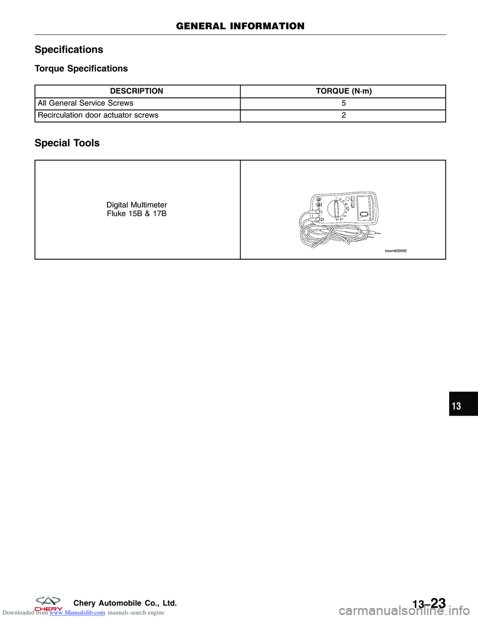 CHERY TIGGO 2009 Service Repair Manual Downloaded from www.Manualslib.com manuals search engine Specifications
Torque Specifications
DESCRIPTIONTORQUE (N·m)
All General Service Screws 5
Recirculation door actuator screws 2
Special Tools
D CHERY TIGGO 2009 Service Repair Manual Downloaded from www.Manualslib.com manuals search engine Specifications
Torque Specifications
DESCRIPTIONTORQUE (N·m)
All General Service Screws 5
Recirculation door actuator screws 2
Special Tools
D