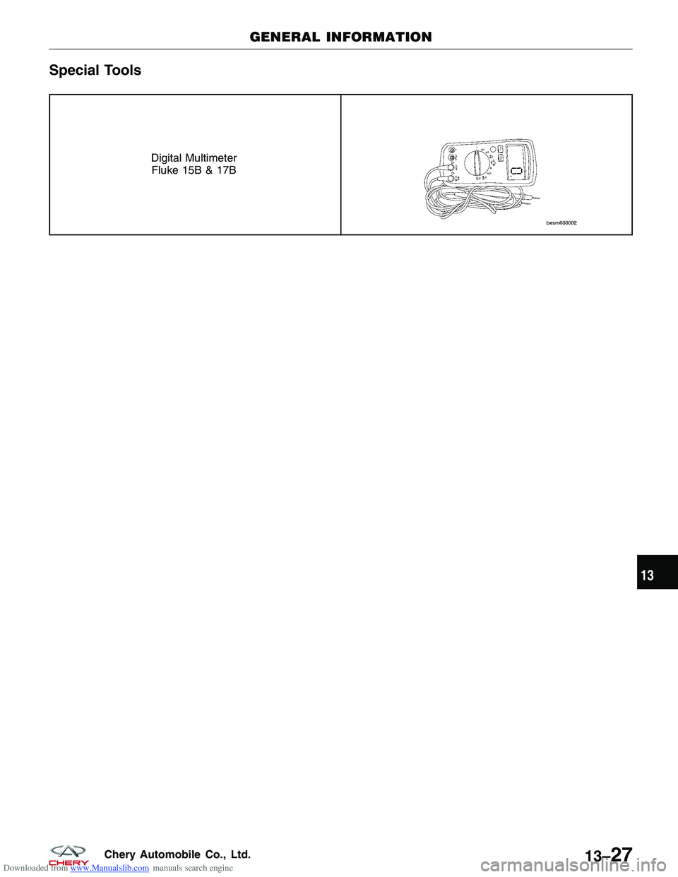CHERY TIGGO 2009 Service Repair Manual Downloaded from www.Manualslib.com manuals search engine Special Tools
Digital MultimeterFluke 15B & 17B
GENERAL INFORMATION
13
13–27Chery Automobile Co., Ltd. CHERY TIGGO 2009 Service Repair Manual Downloaded from www.Manualslib.com manuals search engine Special Tools
Digital MultimeterFluke 15B & 17B
GENERAL INFORMATION
13
13–27Chery Automobile Co., Ltd.