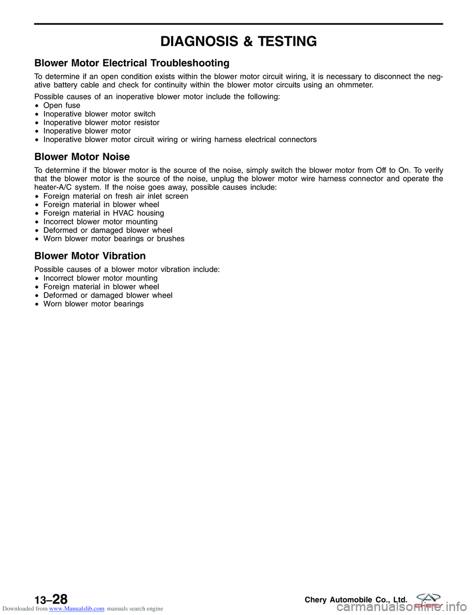 CHERY TIGGO 2009 Service Repair Manual Downloaded from www.Manualslib.com manuals search engine DIAGNOSIS & TESTING
Blower Motor Electrical Troubleshooting
To determine if an open condition exists within the blower motor circuit wiring, it CHERY TIGGO 2009 Service Repair Manual Downloaded from www.Manualslib.com manuals search engine DIAGNOSIS & TESTING
Blower Motor Electrical Troubleshooting
To determine if an open condition exists within the blower motor circuit wiring, it