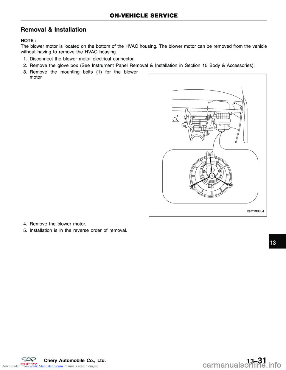 CHERY TIGGO 2009  Service Repair Manual Downloaded from www.Manualslib.com manuals search engine Removal & Installation
NOTE :
The blower motor is located on the bottom of the HVAC housing. The blower motor can be removed from the vehicle
w