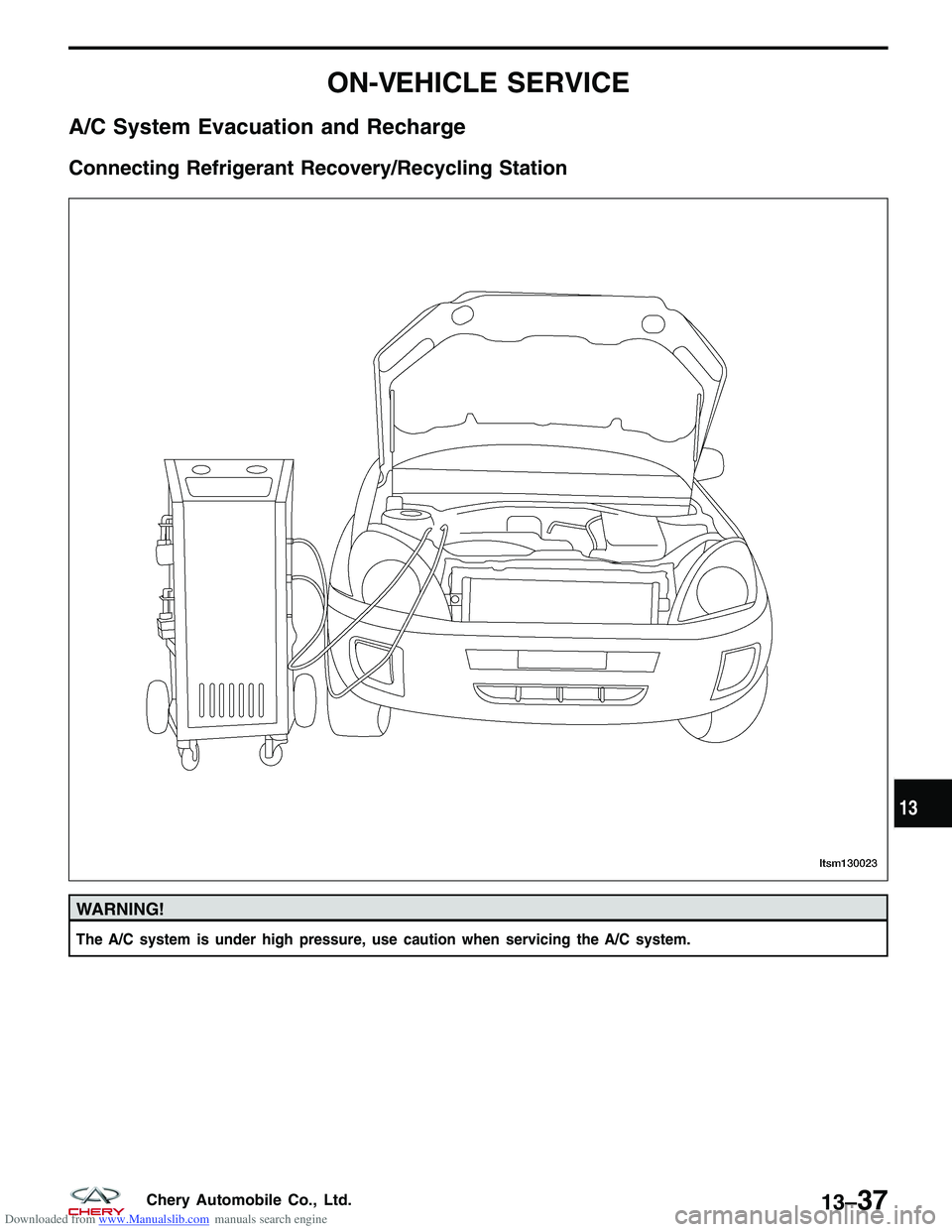 CHERY TIGGO 2009 Service Repair Manual Downloaded from www.Manualslib.com manuals search engine ON-VEHICLE SERVICE
A/C System Evacuation and Recharge
Connecting Refrigerant Recovery/Recycling Station
WARNING!
The A/C system is under high p CHERY TIGGO 2009 Service Repair Manual Downloaded from www.Manualslib.com manuals search engine ON-VEHICLE SERVICE
A/C System Evacuation and Recharge
Connecting Refrigerant Recovery/Recycling Station
WARNING!
The A/C system is under high p