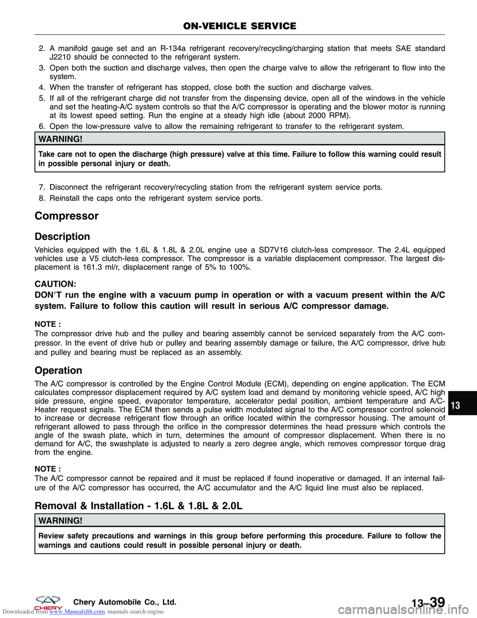 CHERY TIGGO 2009 Service Repair Manual Downloaded from www.Manualslib.com manuals search engine 2. A manifold gauge set and an R-134a refrigerant recovery/recycling/charging station that meets SAE standardJ2210 should be connected to the r CHERY TIGGO 2009 Service Repair Manual Downloaded from www.Manualslib.com manuals search engine 2. A manifold gauge set and an R-134a refrigerant recovery/recycling/charging station that meets SAE standardJ2210 should be connected to the r