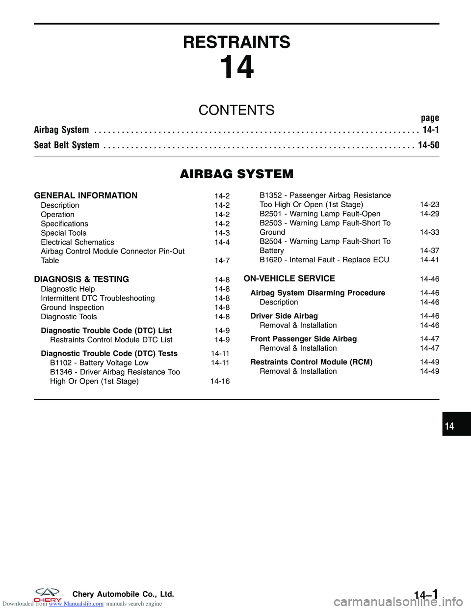 CHERY TIGGO 2009 Service Repair Manual Downloaded from www.Manualslib.com manuals search engine RESTRAINTS
14
CONTENTSpage
Airbag System ....................................................................... 14-1
Seat Belt System ........ CHERY TIGGO 2009 Service Repair Manual Downloaded from www.Manualslib.com manuals search engine RESTRAINTS
14
CONTENTSpage
Airbag System ....................................................................... 14-1
Seat Belt System ........