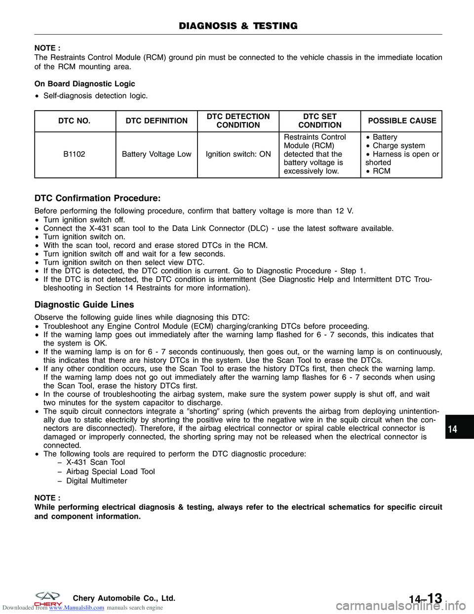 CHERY TIGGO 2009  Service User Guide Downloaded from www.Manualslib.com manuals search engine NOTE :
The Restraints Control Module (RCM) ground pin must be connected to the vehicle chassis in the immediate location
of the RCM mounting ar