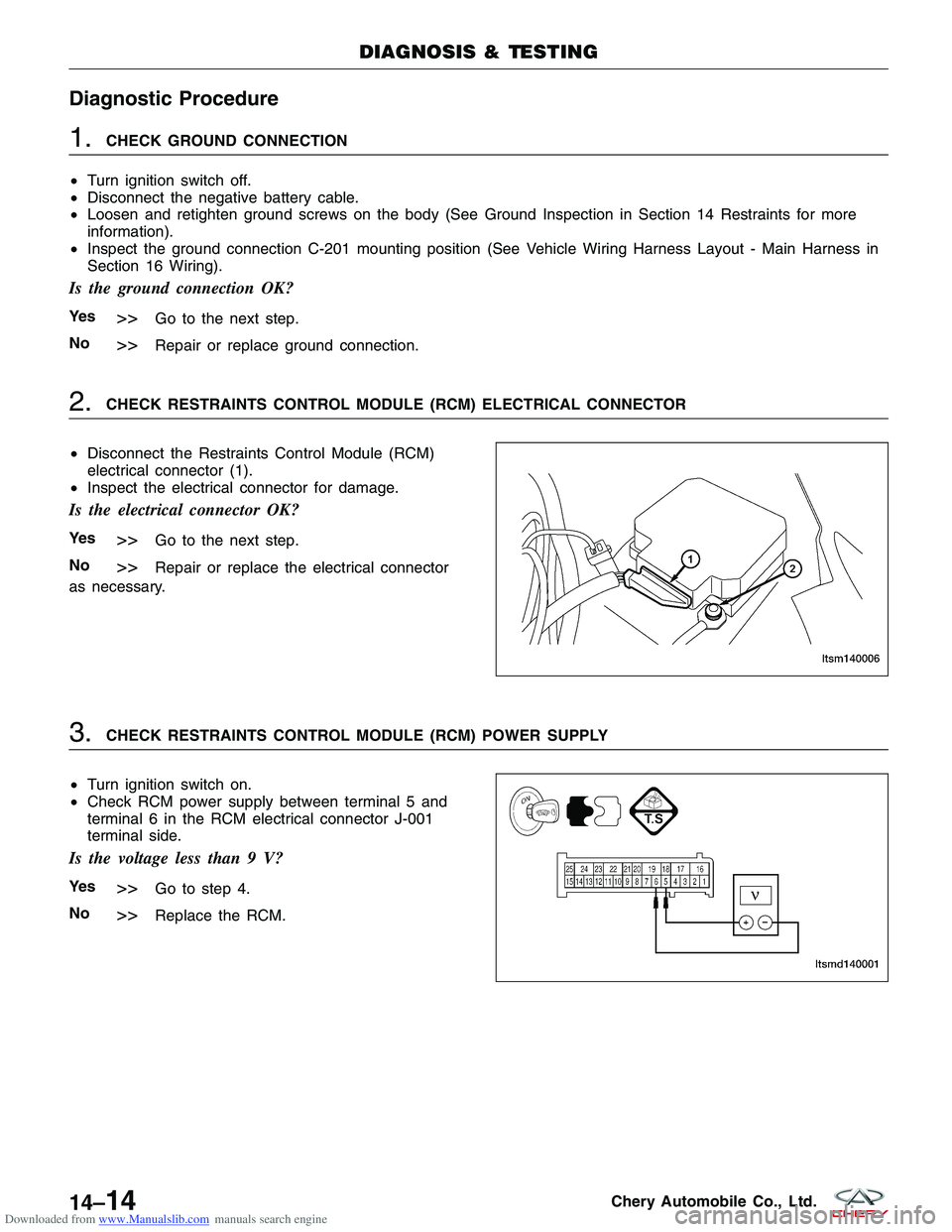 CHERY TIGGO 2009  Service Repair Manual Downloaded from www.Manualslib.com manuals search engine Diagnostic Procedure
1.CHECK GROUND CONNECTION
• Turn ignition switch off.
• Disconnect the negative battery cable.
• Loosen and retighte