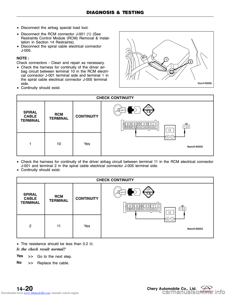 CHERY TIGGO 2009  Service Repair Manual Downloaded from www.Manualslib.com manuals search engine •Disconnect the airbag special load tool.
• Disconnect the RCM connector J-001 (1) (See
Restraints Control Module (RCM) Removal & Instal-
l