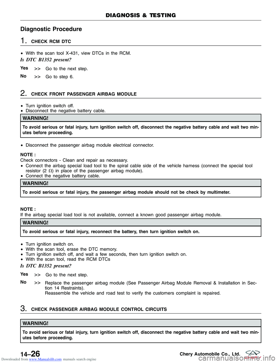 CHERY TIGGO 2009 Service Repair Manual Downloaded from www.Manualslib.com manuals search engine Diagnostic Procedure
1.CHECK RCM DTC
• With the scan tool X-431, view DTCs in the RCM.
Is DTC B1352 present?
Ye s>>Go to the next step.
No
>> CHERY TIGGO 2009 Service Repair Manual Downloaded from www.Manualslib.com manuals search engine Diagnostic Procedure
1.CHECK RCM DTC
• With the scan tool X-431, view DTCs in the RCM.
Is DTC B1352 present?
Ye s>>Go to the next step.
No
>>