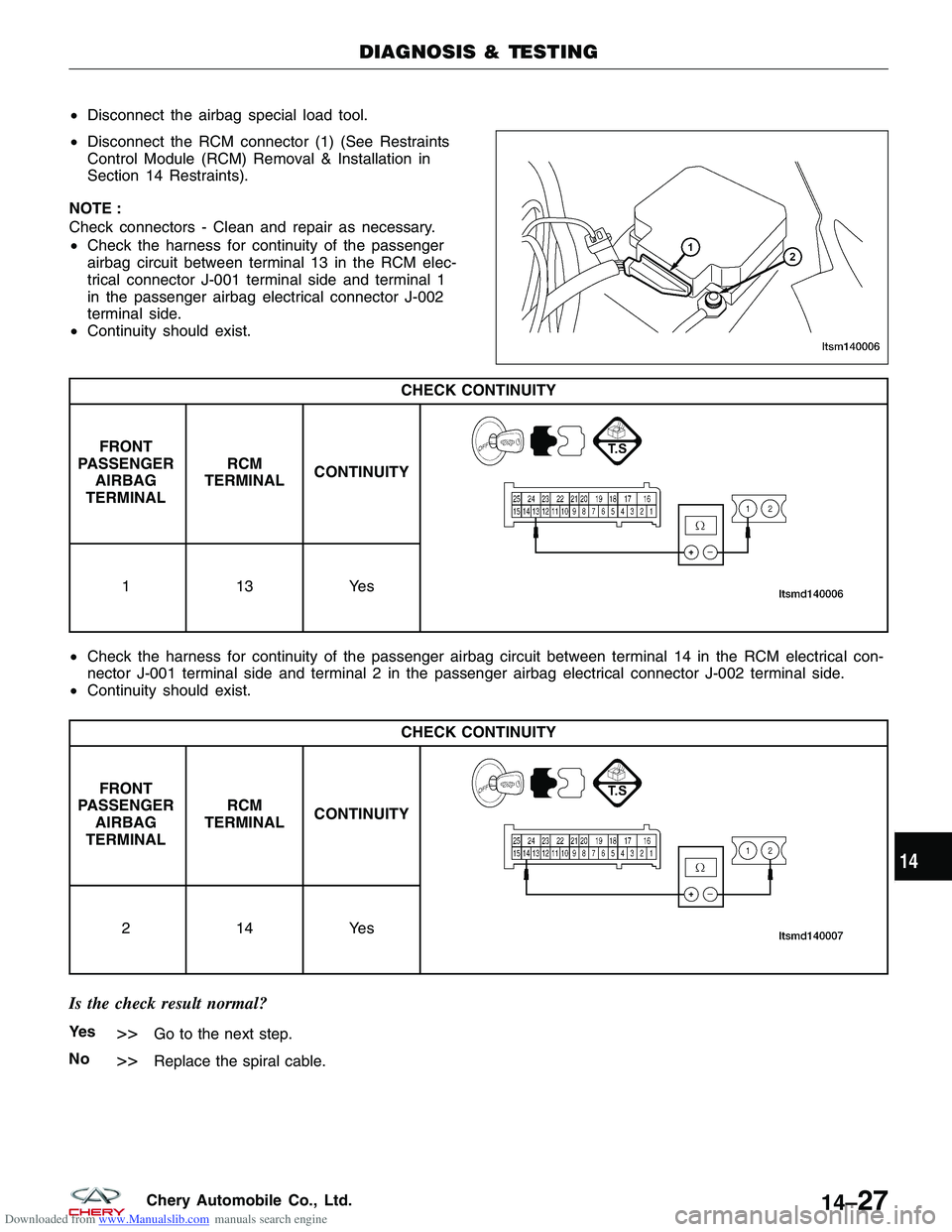 CHERY TIGGO 2009 Service Repair Manual Downloaded from www.Manualslib.com manuals search engine •Disconnect the airbag special load tool.
• Disconnect the RCM connector (1) (See Restraints
Control Module (RCM) Removal & Installation in CHERY TIGGO 2009 Service Repair Manual Downloaded from www.Manualslib.com manuals search engine •Disconnect the airbag special load tool.
• Disconnect the RCM connector (1) (See Restraints
Control Module (RCM) Removal & Installation in