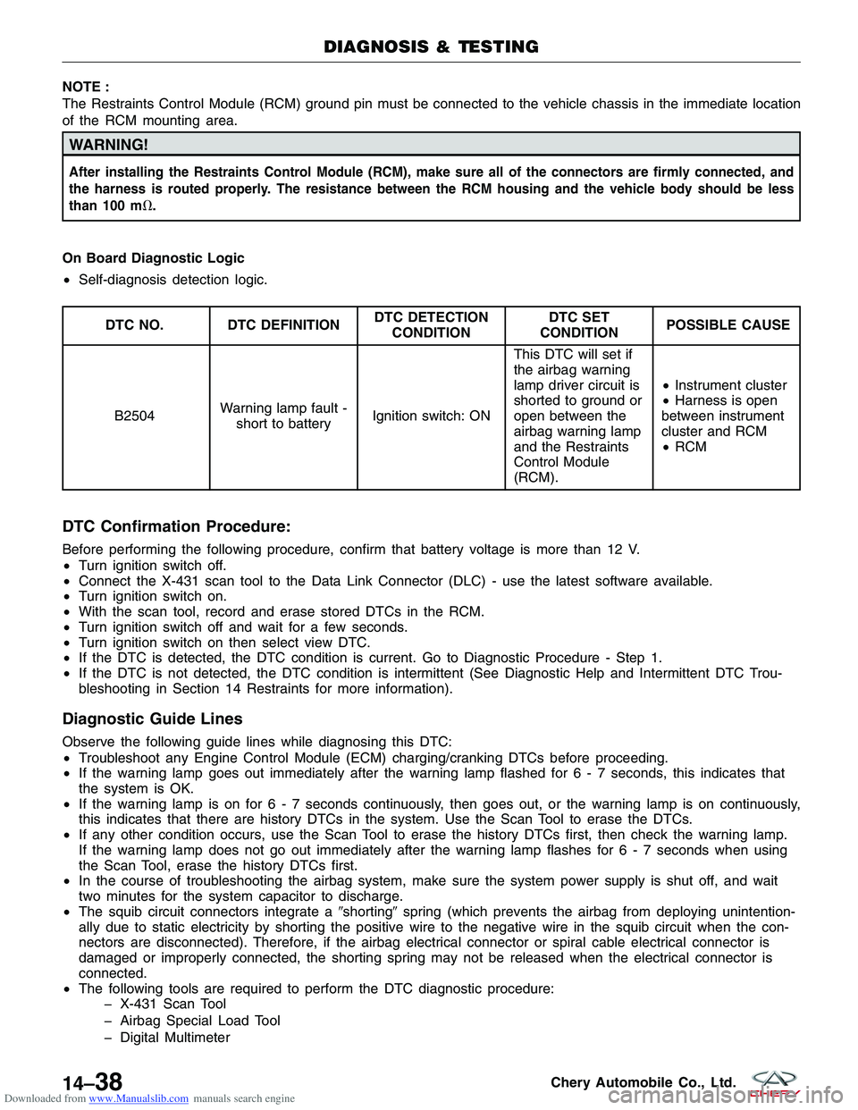 CHERY TIGGO 2009  Service Repair Manual Downloaded from www.Manualslib.com manuals search engine NOTE :
The Restraints Control Module (RCM) ground pin must be connected to the vehicle chassis in the immediate location
of the RCM mounting ar