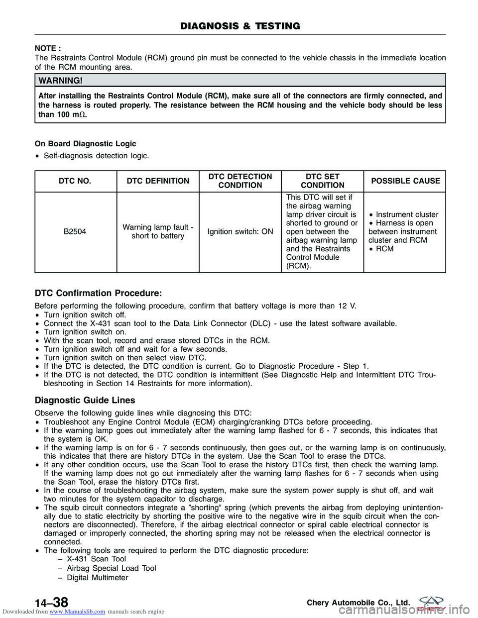 CHERY TIGGO 2009 Service Repair Manual Downloaded from www.Manualslib.com manuals search engine NOTE :
The Restraints Control Module (RCM) ground pin must be connected to the vehicle chassis in the immediate location
of the RCM mounting ar CHERY TIGGO 2009 Service Repair Manual Downloaded from www.Manualslib.com manuals search engine NOTE :
The Restraints Control Module (RCM) ground pin must be connected to the vehicle chassis in the immediate location
of the RCM mounting ar