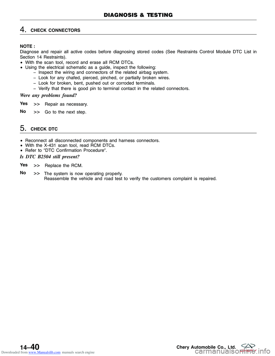CHERY TIGGO 2009 Service Repair Manual Downloaded from www.Manualslib.com manuals search engine 4.CHECK CONNECTORS
NOTE :
Diagnose and repair all active codes before diagnosing stored codes (See Restraints Control Module DTC List in
Sectio CHERY TIGGO 2009 Service Repair Manual Downloaded from www.Manualslib.com manuals search engine 4.CHECK CONNECTORS
NOTE :
Diagnose and repair all active codes before diagnosing stored codes (See Restraints Control Module DTC List in
Sectio