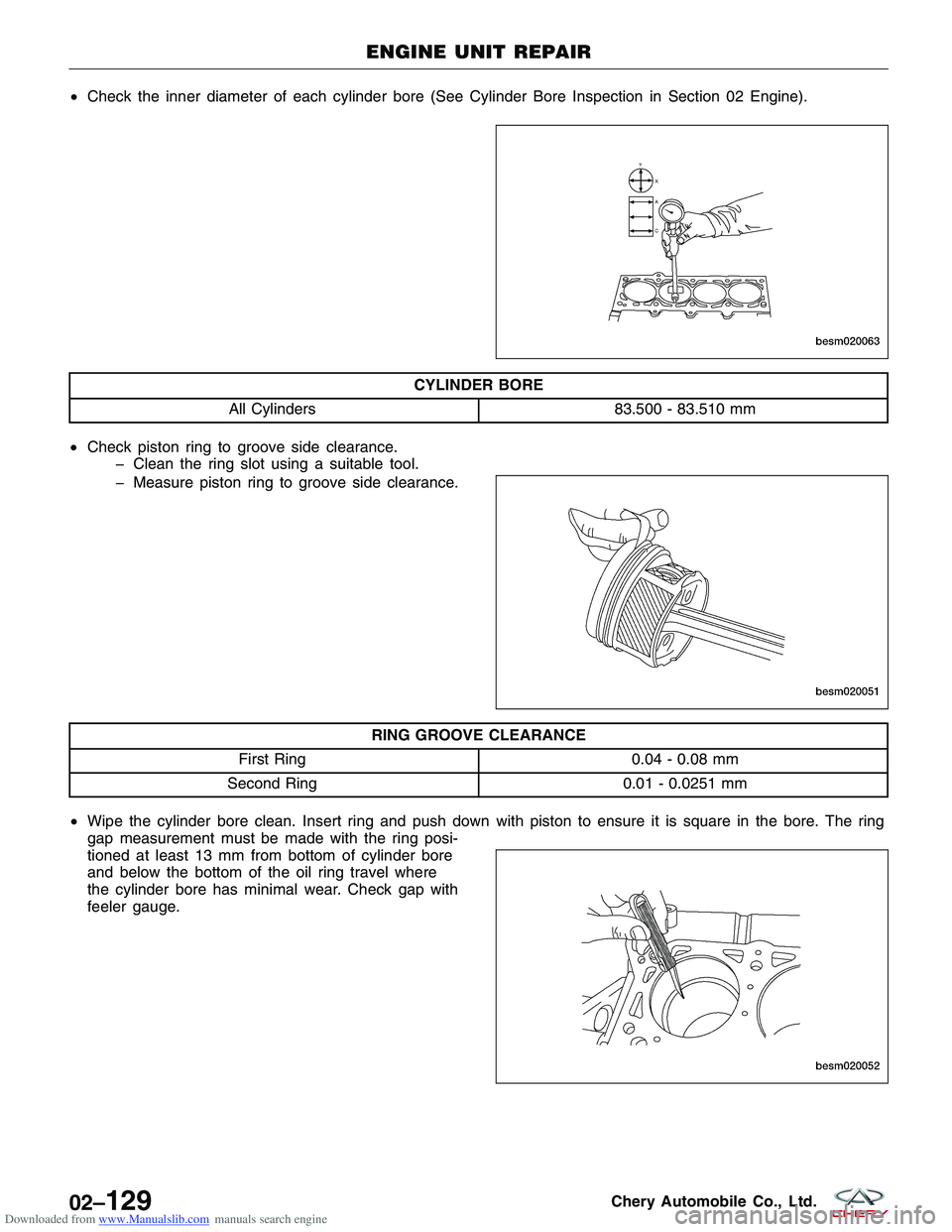 CHERY TIGGO 2009  Service Repair Manual Downloaded from www.Manualslib.com manuals search engine •Check the inner diameter of each cylinder bore (See Cylinder Bore Inspection in Section 02 Engine).
CYLINDER BORE
All Cylinders 83.500 - 83.