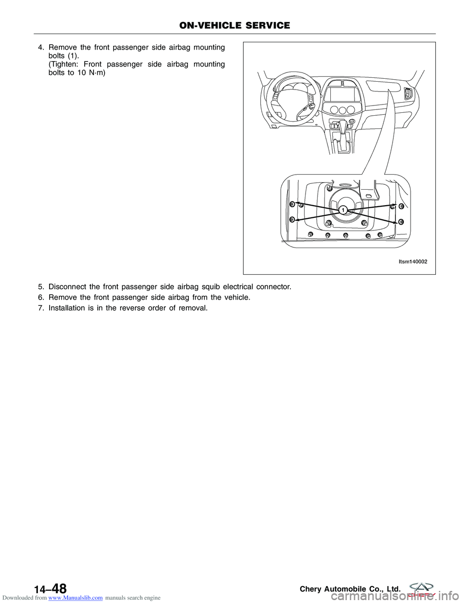 CHERY TIGGO 2009 Service Repair Manual Downloaded from www.Manualslib.com manuals search engine 4. Remove the front passenger side airbag mountingbolts (1).
(Tighten: Front passenger side airbag mounting
bolts to 10 N·m)
5. Disconnect the CHERY TIGGO 2009 Service Repair Manual Downloaded from www.Manualslib.com manuals search engine 4. Remove the front passenger side airbag mountingbolts (1).
(Tighten: Front passenger side airbag mounting
bolts to 10 N·m)
5. Disconnect the