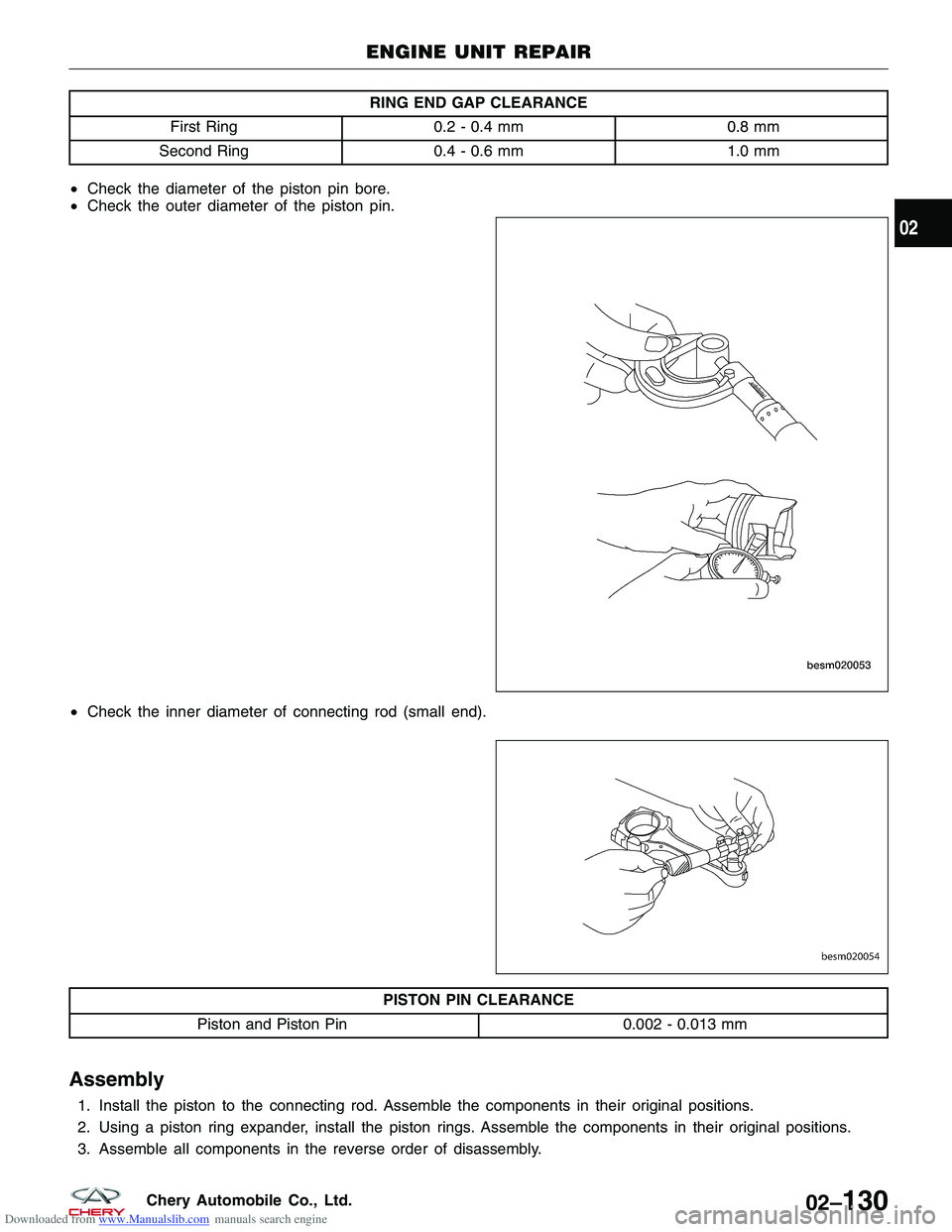 CHERY TIGGO 2009  Service Repair Manual Downloaded from www.Manualslib.com manuals search engine RING END GAP CLEARANCE
First Ring 0.2 - 0.4 mm 0.8 mm
Second Ring 0.4 - 0.6 mm 1.0 mm
• Check the diameter of the piston pin bore.
• Check 