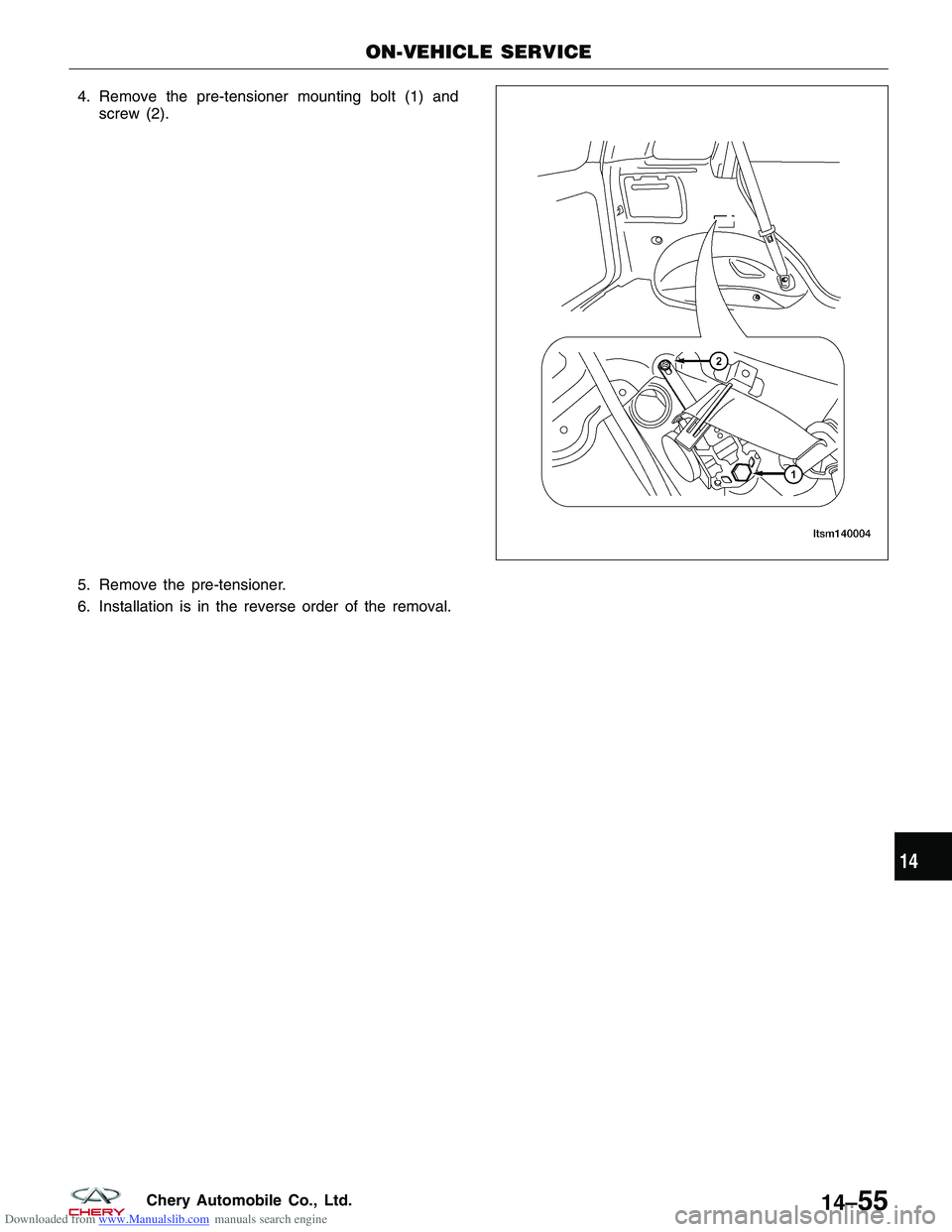 CHERY TIGGO 2009 Service Repair Manual Downloaded from www.Manualslib.com manuals search engine 4. Remove the pre-tensioner mounting bolt (1) andscrew (2).
5. Remove the pre-tensioner.
6. Installation is in the reverse order of the removal CHERY TIGGO 2009 Service Repair Manual Downloaded from www.Manualslib.com manuals search engine 4. Remove the pre-tensioner mounting bolt (1) andscrew (2).
5. Remove the pre-tensioner.
6. Installation is in the reverse order of the removal