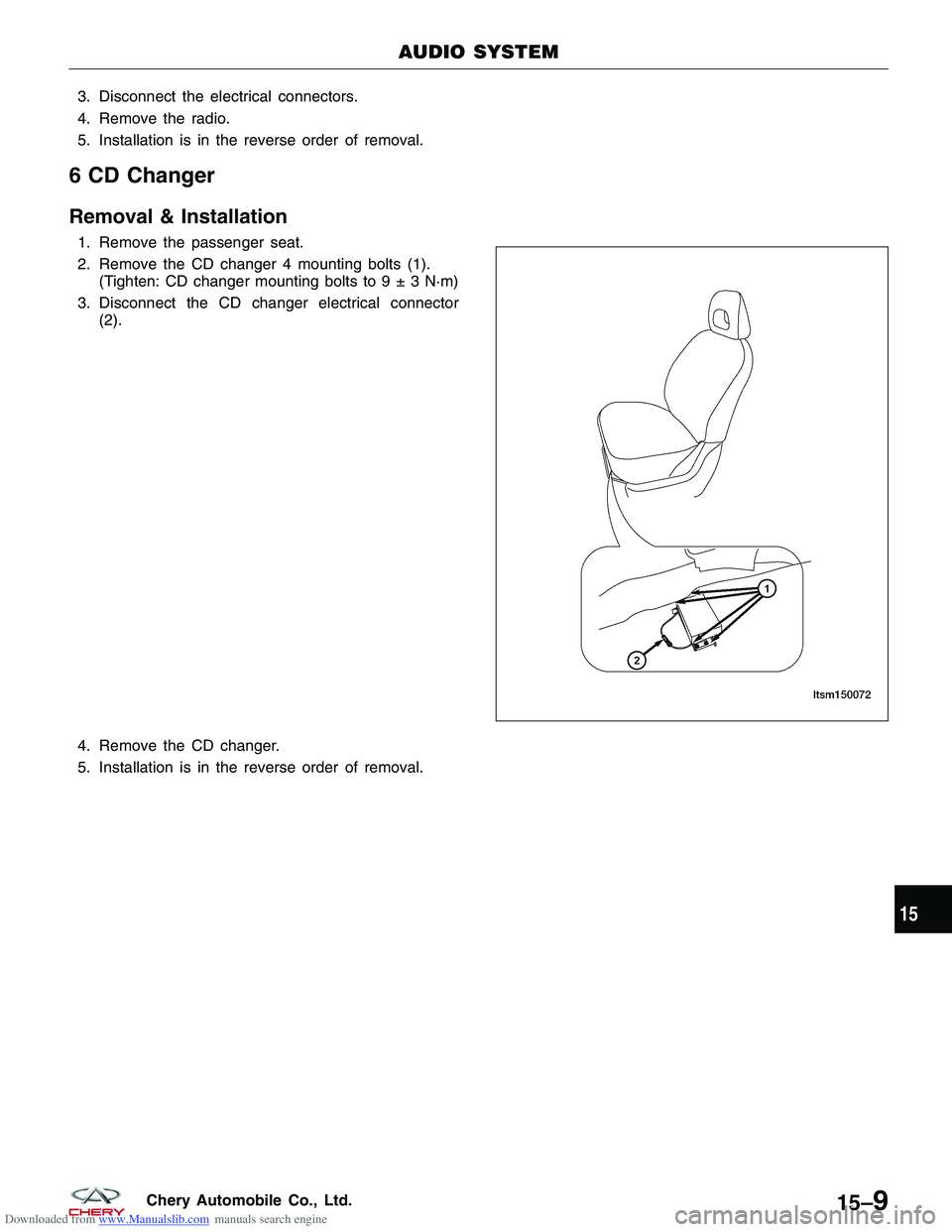 CHERY TIGGO 2009 Service Repair Manual Downloaded from www.Manualslib.com manuals search engine 3. Disconnect the electrical connectors.
4. Remove the radio.
5. Installation is in the reverse order of removal.
6 CD Changer
Removal & Instal CHERY TIGGO 2009 Service Repair Manual Downloaded from www.Manualslib.com manuals search engine 3. Disconnect the electrical connectors.
4. Remove the radio.
5. Installation is in the reverse order of removal.
6 CD Changer
Removal & Instal