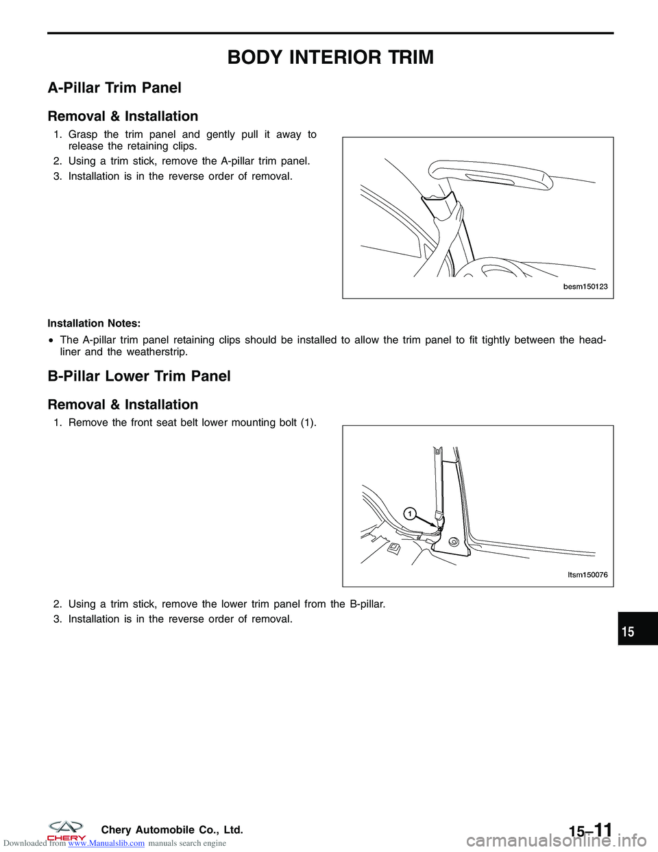 CHERY TIGGO 2009  Service Repair Manual Downloaded from www.Manualslib.com manuals search engine BODY INTERIOR TRIM
A-Pillar Trim Panel
Removal & Installation
1. Grasp the trim panel and gently pull it away torelease the retaining clips.
2.