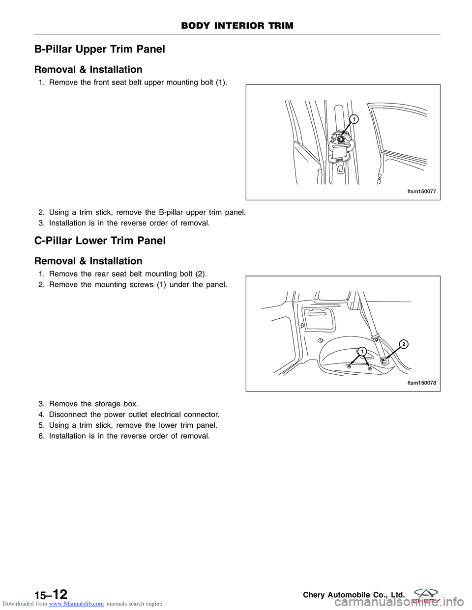 CHERY TIGGO 2009  Service Repair Manual Downloaded from www.Manualslib.com manuals search engine B-Pillar Upper Trim Panel
Removal & Installation
1. Remove the front seat belt upper mounting bolt (1).
2. Using a trim stick, remove the B-pil