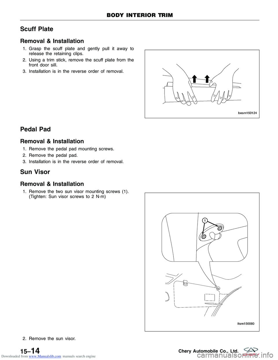CHERY TIGGO 2009  Service Repair Manual Downloaded from www.Manualslib.com manuals search engine Scuff Plate
Removal & Installation
1. Grasp the scuff plate and gently pull it away torelease the retaining clips.
2. Using a trim stick, remov
