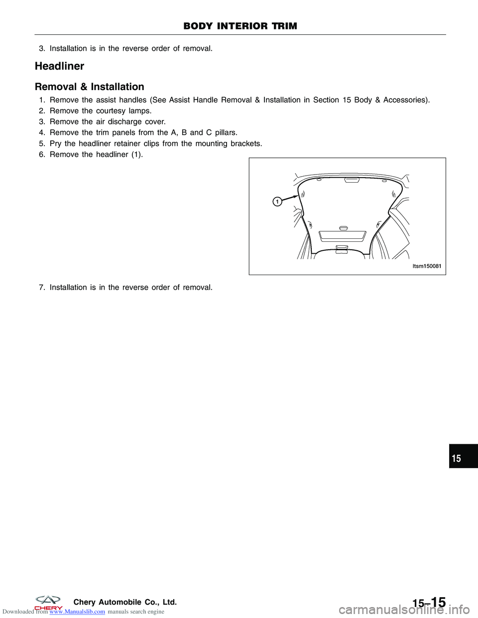 CHERY TIGGO 2009  Service Repair Manual Downloaded from www.Manualslib.com manuals search engine 3. Installation is in the reverse order of removal.
Headliner
Removal & Installation
1. Remove the assist handles (See Assist Handle Removal & 