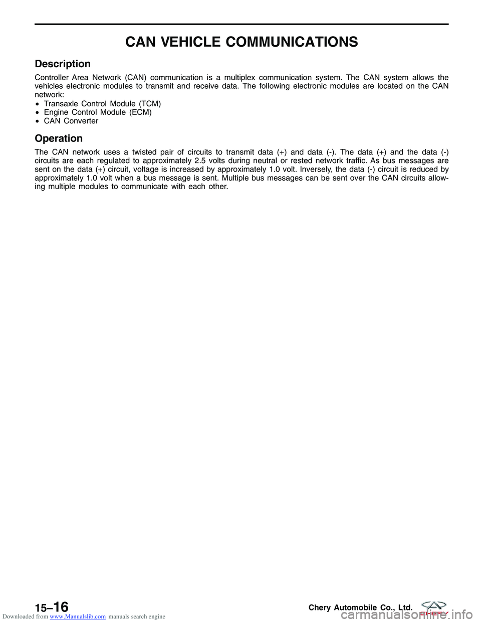 CHERY TIGGO 2009  Service Repair Manual Downloaded from www.Manualslib.com manuals search engine CAN VEHICLE COMMUNICATIONS
Description
Controller Area Network (CAN) communication is a multiplex communication system. The CAN system allows t