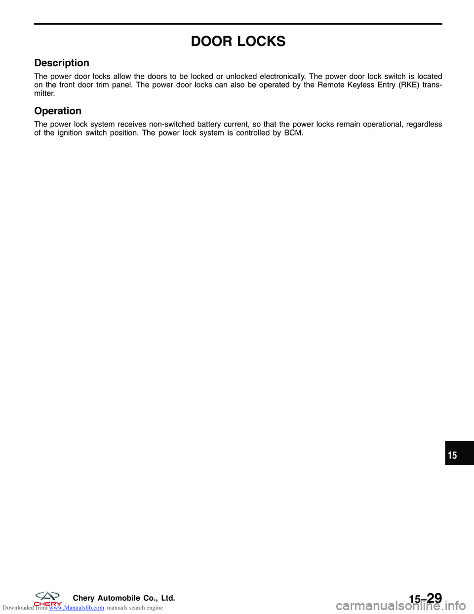 CHERY TIGGO 2009  Service Repair Manual Downloaded from www.Manualslib.com manuals search engine DOOR LOCKS
Description
The power door locks allow the doors to be locked or unlocked electronically. The power door lock switch is located
on t