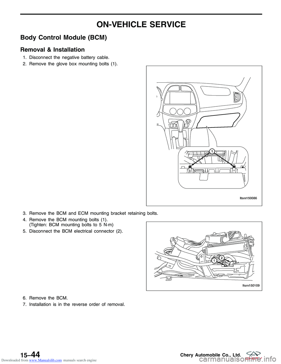 CHERY TIGGO 2009  Service Repair Manual Downloaded from www.Manualslib.com manuals search engine ON-VEHICLE SERVICE
Body Control Module (BCM)
Removal & Installation
1. Disconnect the negative battery cable.
2. Remove the glove box mounting 