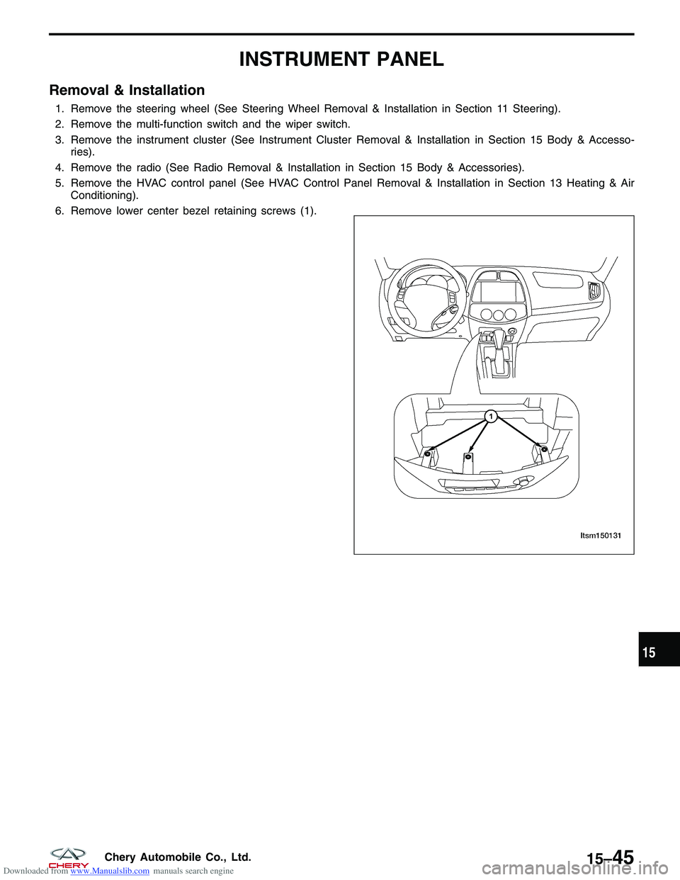 CHERY TIGGO 2009  Service Repair Manual Downloaded from www.Manualslib.com manuals search engine INSTRUMENT PANEL
Removal & Installation
1. Remove the steering wheel (See Steering Wheel Removal & Installation in Section 11 Steering).
2. Rem