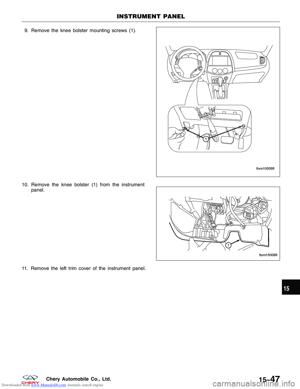 CHERY TIGGO 2009  Service Repair Manual Downloaded from www.Manualslib.com manuals search engine 9. Remove the knee bolster mounting screws (1).
10. Remove the knee bolster (1) from the instrument panel.
11. Remove the left trim cover of th