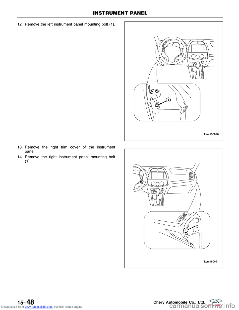 CHERY TIGGO 2009  Service Repair Manual Downloaded from www.Manualslib.com manuals search engine 12. Remove the left instrument panel mounting bolt (1).
13. Remove the right trim cover of the instrumentpanel.
14. Remove the right instrument