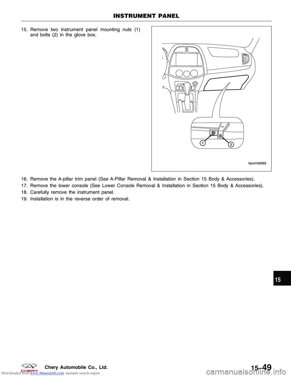 CHERY TIGGO 2009  Service Repair Manual Downloaded from www.Manualslib.com manuals search engine 15. Remove two instrument panel mounting nuts (1)and bolts (2) in the glove box.
16. Remove the A-pillar trim panel (See A-Pillar Removal & Ins