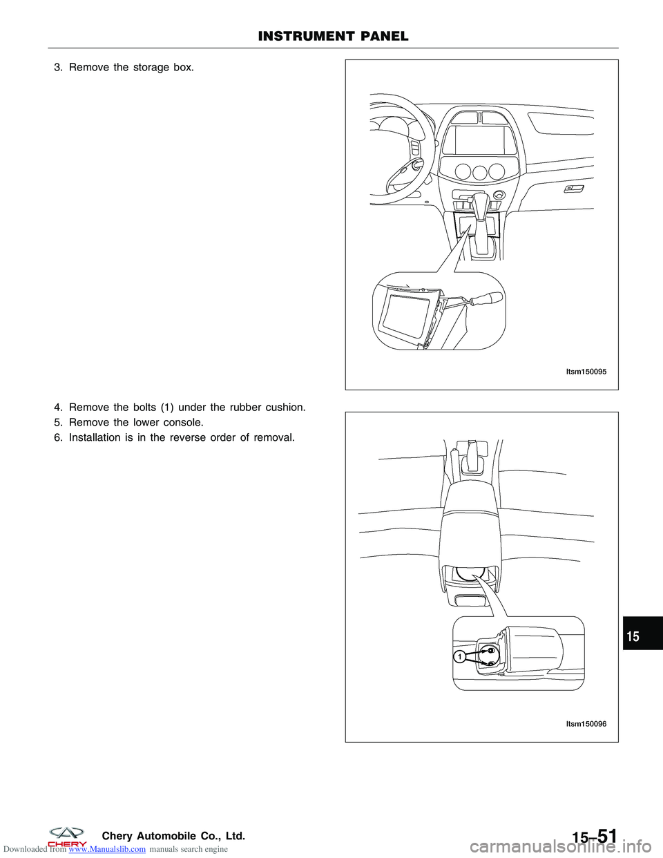 CHERY TIGGO 2009  Service Repair Manual Downloaded from www.Manualslib.com manuals search engine 3. Remove the storage box.
4. Remove the bolts (1) under the rubber cushion.
5. Remove the lower console.
6. Installation is in the reverse ord