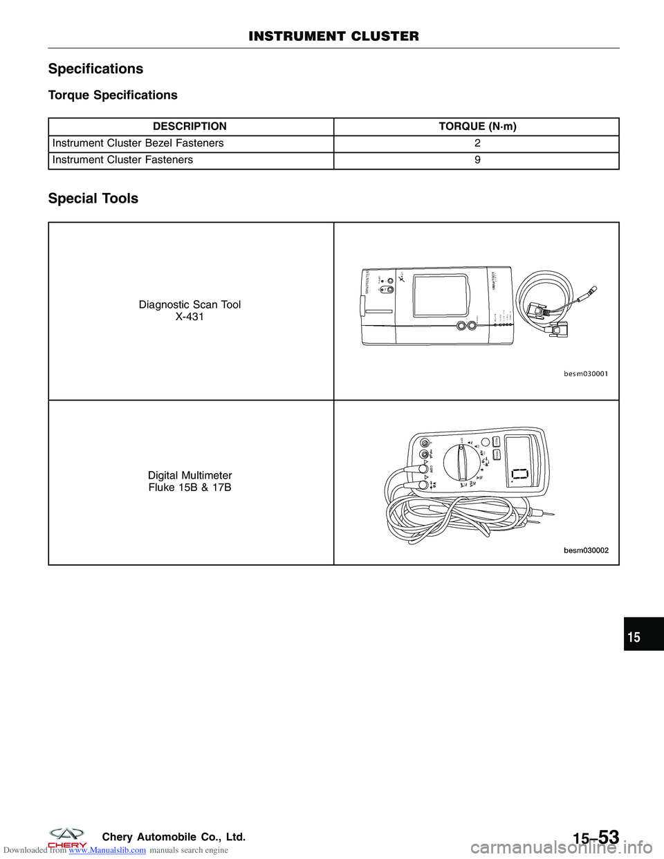 CHERY TIGGO 2009  Service Repair Manual Downloaded from www.Manualslib.com manuals search engine Specifications
Torque Specifications
DESCRIPTIONTORQUE (N·m)
Instrument Cluster Bezel Fasteners 2
Instrument Cluster Fasteners 9
Special Tools
