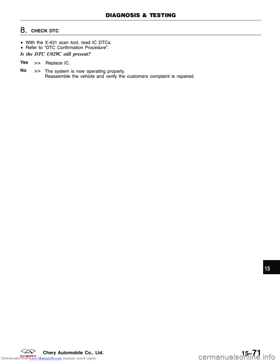 CHERY TIGGO 2009  Service Repair Manual Downloaded from www.Manualslib.com manuals search engine 8.CHECK DTC
• With the X-431 scan tool, read IC DTCs.
• Refer to DTC Confirmation Procedure.
Is the DTC U029C still present?
Ye s>>Replac