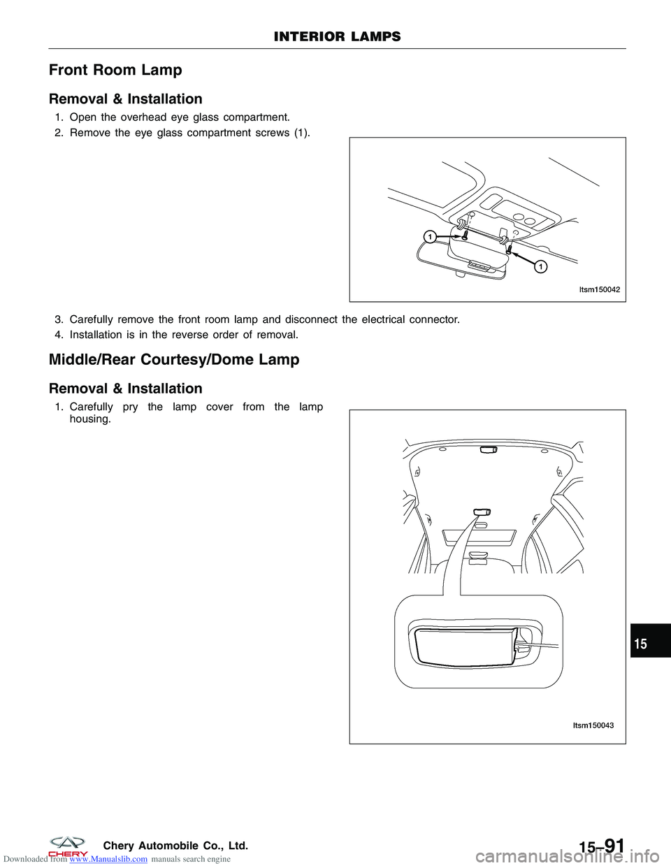 CHERY TIGGO 2009  Service Repair Manual Downloaded from www.Manualslib.com manuals search engine Front Room Lamp
Removal & Installation
1. Open the overhead eye glass compartment.
2. Remove the eye glass compartment screws (1).
3. Carefully