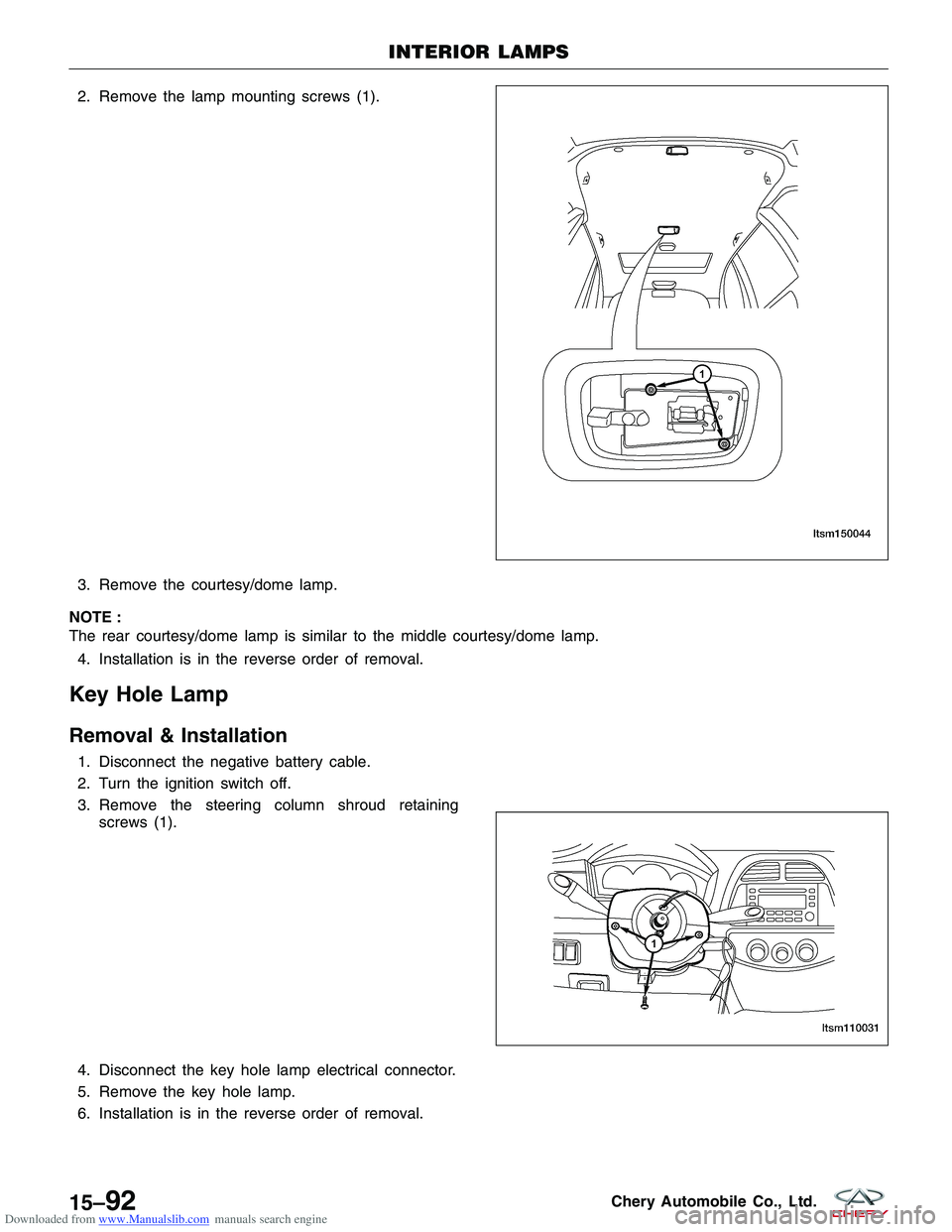 CHERY TIGGO 2009  Service Repair Manual Downloaded from www.Manualslib.com manuals search engine 2. Remove the lamp mounting screws (1).
3. Remove the courtesy/dome lamp.
NOTE :
The rear courtesy/dome lamp is similar to the middle courtesy/